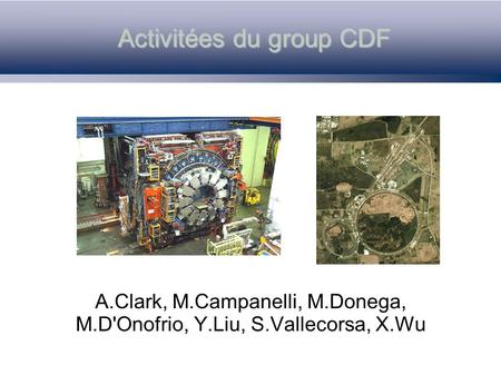 Activitées du group CDF A.Clark, M.Campanelli, M.Donega, M.D'Onofrio, Y.Liu, S.Vallecorsa, X.Wu.