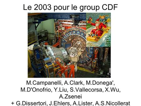 Le 2003 pour le group CDF M.Campanelli, A.Clark, M.Donega', M.D'Onofrio, Y.Liu, S.Vallecorsa, X.Wu, A.Zsenei + G.Dissertori, J.Ehlers, A.Lister, A.S.Nicollerat.
