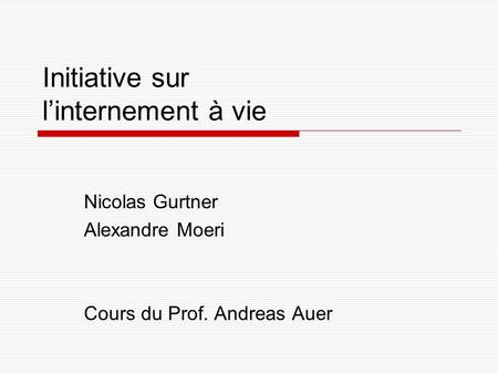 Initiative sur linternement à vie Nicolas Gurtner Alexandre Moeri Cours du Prof. Andreas Auer.