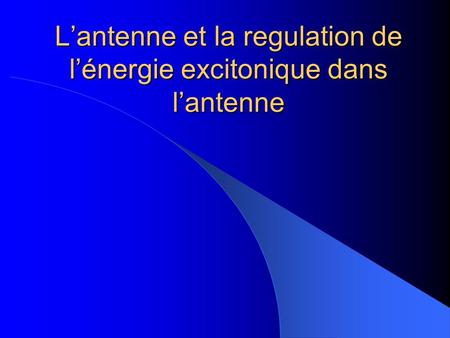 L’antenne et la regulation de l’énergie excitonique dans l’antenne