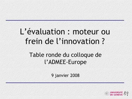 Lévaluation : moteur ou frein de linnovation ? Table ronde du colloque de lADMEE-Europe 9 janvier 2008.