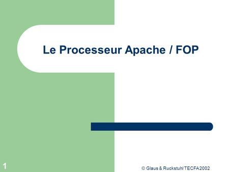© Glaus & Ruckstuhl TECFA 2002 1 Le Processeur Apache / FOP.