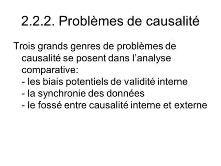 2.2.2. Problèmes de causalité Trois grands genres de problèmes de causalité se posent dans lanalyse comparative: - les biais potentiels de validité interne.