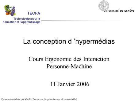 La conception d hypermédias Cours Ergonomie des Interaction Personne-Machine 11 Janvier 2006 Présentation réalisée par Mireille Bétrancourt (http://tecfa.unige.ch/perso/mireille)