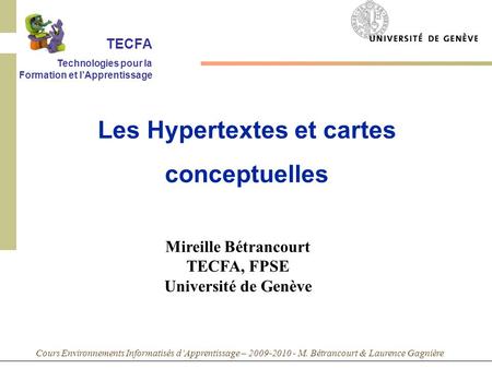 Cours Environnements Informatisés dApprentissage – 2009-2010 - M. Bétrancourt & Laurence Gagnière Mireille Bétrancourt TECFA, FPSE Université de Genève.