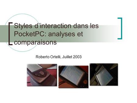 Styles dinteraction dans les PocketPC: analyses et comparaisons Roberto Ortelli, Juillet 2003.