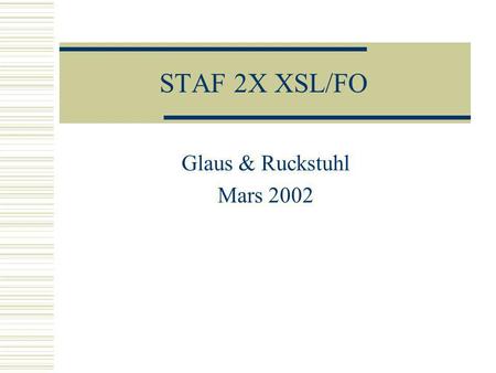 STAF 2X XSL/FO Glaus & Ruckstuhl Mars 2002. © Glaus & Ruckstuhl TECFA 20022 Programme du 18 et 19 mars Revision XML Introduction à XSL/FO (intérêts et.
