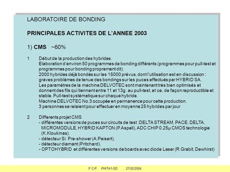 F C-P PH/TA1-SD 27/02/2004 LABORATOIRE DE BONDING PRINCIPALES ACTIVITES DE LANNEE 2003 1) CMS ~60% 1Début de la production des hybrides. Elaboration denviron.