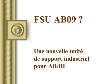 FSU AB09 ? Une nouvelle unité de support industriel pour AB/BI.