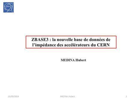 ZBASE3 : la nouvelle base de données de l’impédance des accélérateurs du CERN MEDINA Hubert 01/04/2017 MEDINA Hubert.