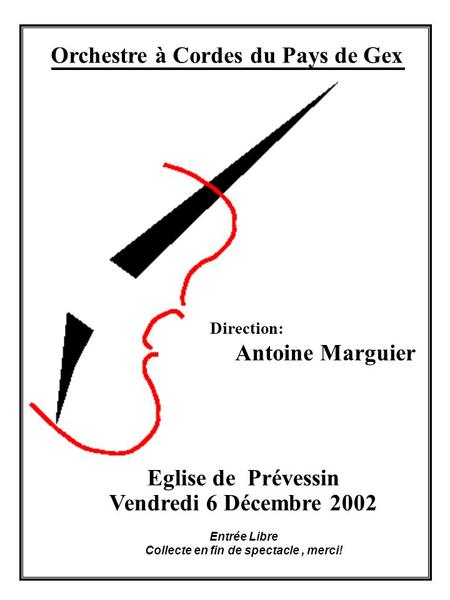 Orchestre à Cordes du Pays de Gex Direction: Antoine Marguier Eglise de Prévessin Vendredi 6 Décembre 2002 Entrée Libre Collecte en fin de spectacle, merci!
