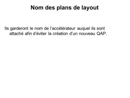 Nom des plans de layout Ils garderont le nom de laccélérateur auquel ils sont attaché afin déviter la création dun nouveau QAP.