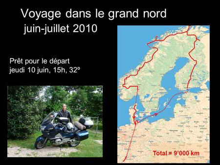 Voyage dans le grand nord juin-juillet 2010 Prêt pour le départ jeudi 10 juin, 15h, 32º Total = 9000 km.