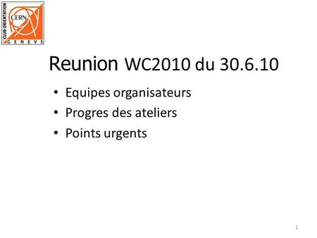 Equipes organisateurs Progres des ateliers Points urgents 1 Reunion WC2010 du 30.6.10.