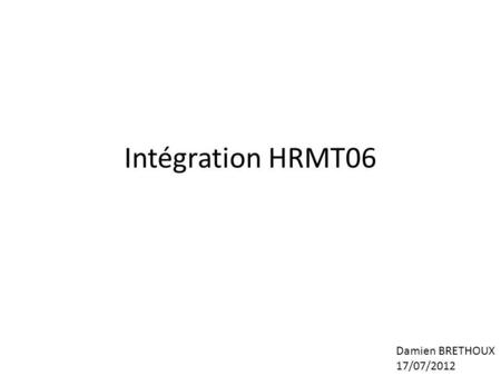 Intégration HRMT06 Damien BRETHOUX 17/07/2012. Installation du 1 er châssis.