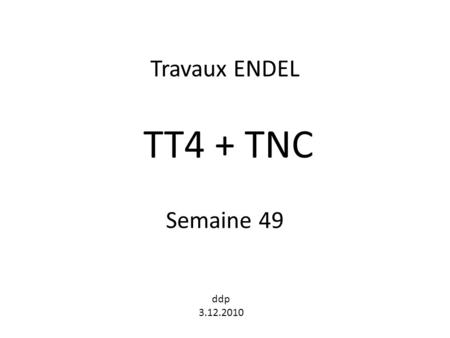 Travaux ENDEL TT4 + TNC Semaine 49 ddp 3.12.2010.