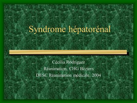 Syndrome hépatorénal Cécilia Rodriguez Réanimation, CHG Béziers