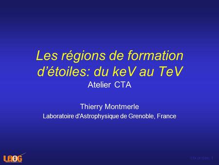 CTA (9/12/09) 1 Les régions de formation détoiles: du keV au TeV Atelier CTA Thierry Montmerle Laboratoire d'Astrophysique de Grenoble, France.