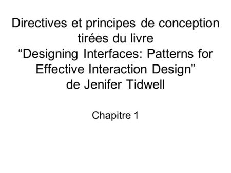Directives et principes de conception tirées du livre Designing Interfaces: Patterns for Effective Interaction Design de Jenifer Tidwell Chapitre 1.