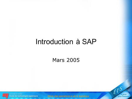 Génie des opérations et de la logistique Introduction à SAP Mars 2005.