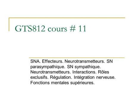 GTS812 cours # 11 SNA. Effecteurs. Neurotransmetteurs. SN parasympathique. SN sympathique. Neurotransmetteurs. Interactions. Rôles exclusifs. Régulation.