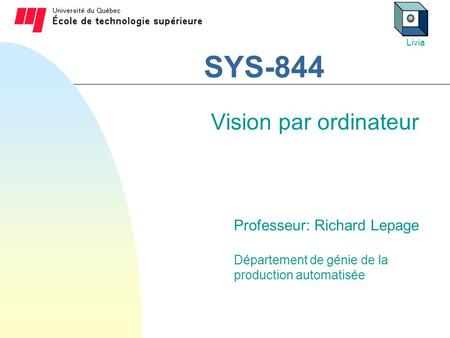 SYS-844 Vision par ordinateur Professeur: Richard Lepage