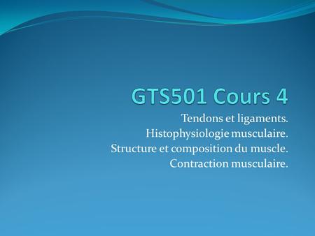 GTS501 Cours 4 Tendons et ligaments. Histophysiologie musculaire.