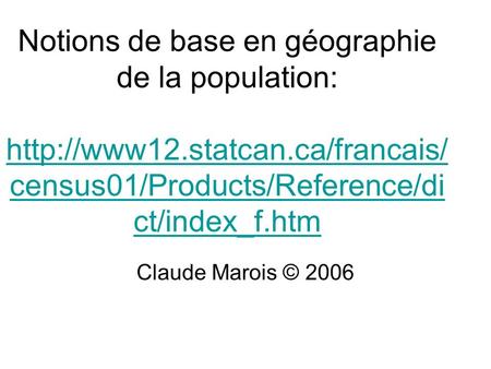 Notions de base en géographie de la population:  census01/Products/Reference/di ct/index_f.htm