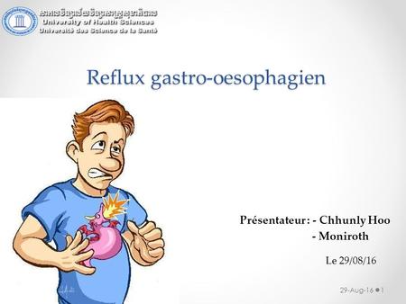 Reflux gastro-oesophagien Présentateur : - Chhunly Hoo - Moniroth Le 29/08/16 29-Aug-161.