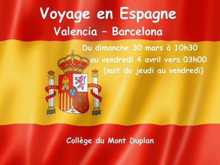 Du dimanche 30 mars à 10h30 au vendredi 4 avril vers 03h00 (nuit du jeudi au vendredi) Voyage en Espagne Valencia – Barcelona Collège du Mont Duplan.