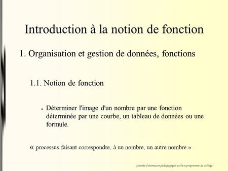 Introduction à la notion de fonction 1. Organisation et gestion de données, fonctions 1.1. Notion de fonction ● Déterminer l'image d'un nombre par une.