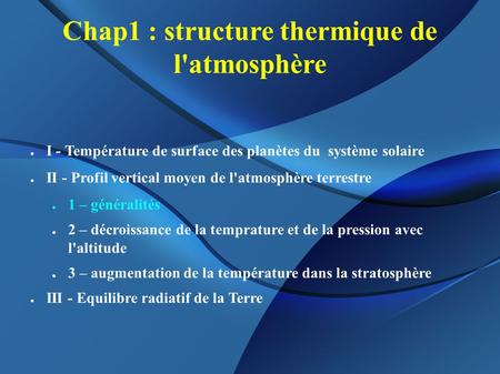 Chap1 : structure thermique de l'atmosphère ● I - Température de surface des planètes du système solaire ● II - Profil vertical moyen de l'atmosphère terrestre.