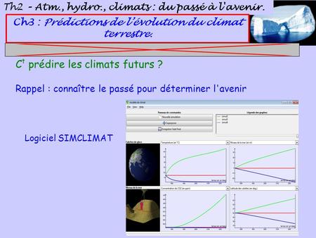 Th2 – Atm., hydro., climats : du passé à l'avenir. Ch3 : Prédictions de l’évolution du climat terrestre. Rappel : connaître le passé pour déterminer l'avenir.