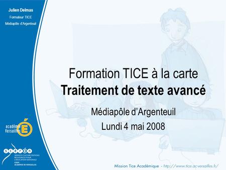 Julien Delmas Formateur TICE Médiapôle d’Argenteuil Formation TICE à la carte Traitement de texte avancé Médiapôle d’Argenteuil Lundi 4 mai 2008.