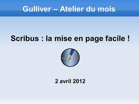 Gulliver – Atelier du mois Scribus : la mise en page facile ! 2 avril 2012.