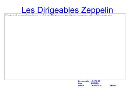 Les Dirigeables Zeppelin Emmanuelle LE CORRE Lise RIBEIRO Manon THOMAZEAU 6ème C.