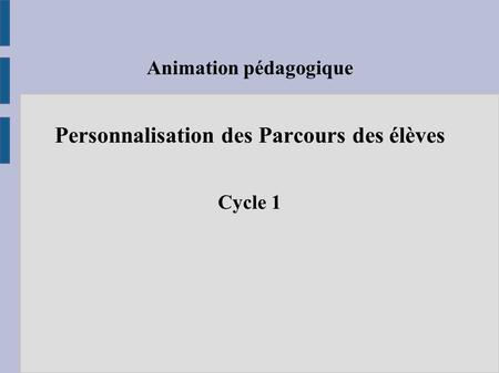 Animation pédagogique Personnalisation des Parcours des élèves Cycle 1 Le Mas d'Azil Mercredi 14 décembre 2011.
