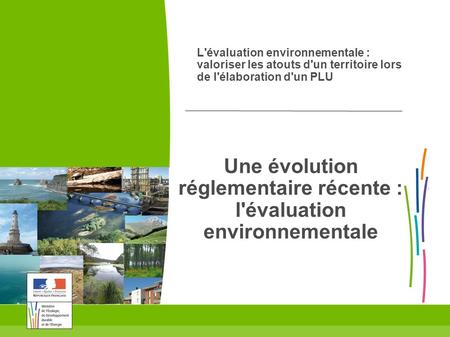 L'évaluation environnementale : valoriser les atouts d'un territoire lors de l'élaboration d'un PLU Une évolution réglementaire récente : l'évaluation.