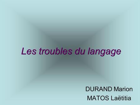 Les troubles du langage DURAND Marion MATOS Laëtitia.