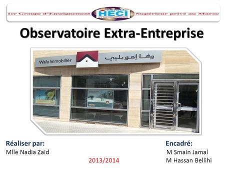Observatoire Extra-Entreprise Réaliser par: Encadré: Mlle Nadia Zaid M Smain Jamal 2013/2014 M Hassan Bellihi.