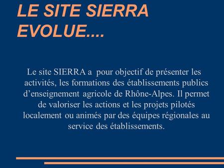 LE SITE SIERRA EVOLUE.... Le site SIERRA a pour objectif de présenter les activités, les formations des établissements publics d’enseignement agricole.