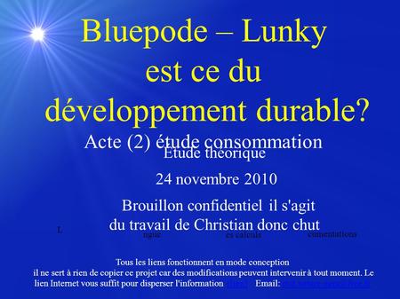 Bluepode – Lunky est ce du développement durable? Acte (2) étude consommation Étude théorique 24 novembre 2010 Brouillon confidentiel il s'agit du travail.