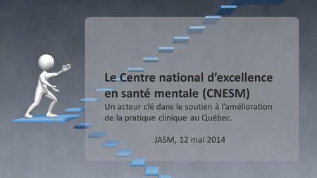 Le Centre national d’excellence en santé mentale (CNESM) Un acteur clé dans le soutien à l’amélioration de la pratique clinique au Québec. JASM, 12 mai.