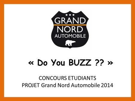 CONCOURS ETUDIANTS PROJET Grand Nord Automobile 2014 « Do You BUZZ ?? »