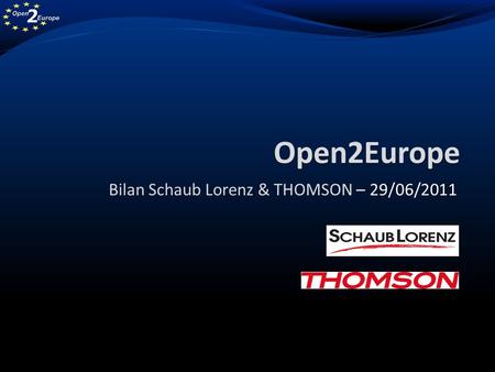 Bilan Schaub Lorenz & THOMSON – 29/06/2011 Open2Europe.