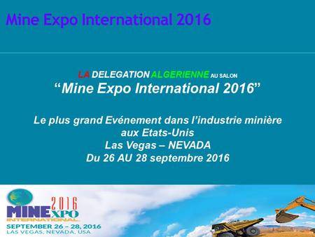 LA DELEGATION ALGERIENNE AU SALON “Mine Expo International 2016” Le plus grand Evénement dans l’industrie minière aux Etats-Unis Las Vegas – NEVADA Du.