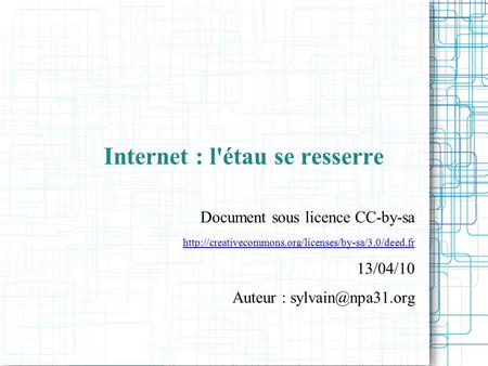 Internet : l'étau se resserre Document sous licence CC-by-sa  13/04/10 Auteur :