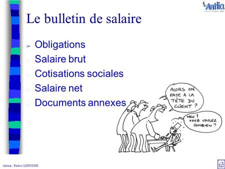 Auteur : Patrice LEPISSIER Le bulletin de salaire ➢ Obligations Salaire brut Cotisations sociales Salaire net Documents annexes.
