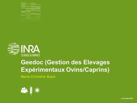 21 Octobre 2014 Geedoc (Gestion des Elevages Expérimentaux Ovins/Caprins) Marie-Christine Batut.