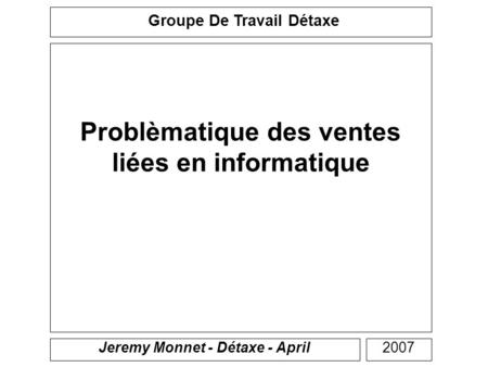Groupe De Travail Détaxe Jeremy Monnet - Détaxe - April Problèmatique des ventes liées en informatique 2007.